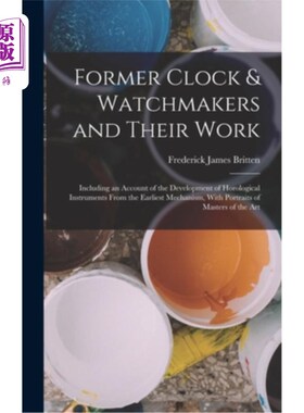 海外直订Former Clock & Watchmakers and Their Work: Including an Account of the Developme 前钟表匠和他们的工作:包括