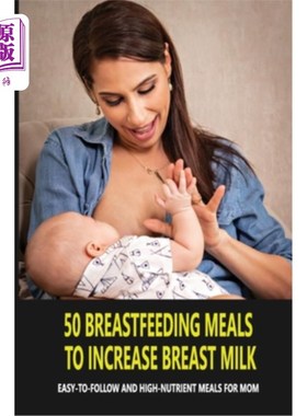 海外直订50 Breastfeeding Meals To Increase Breast Milk: Easy-To-Follow And High-Nutrient 50种增加母乳的哺乳食物:易