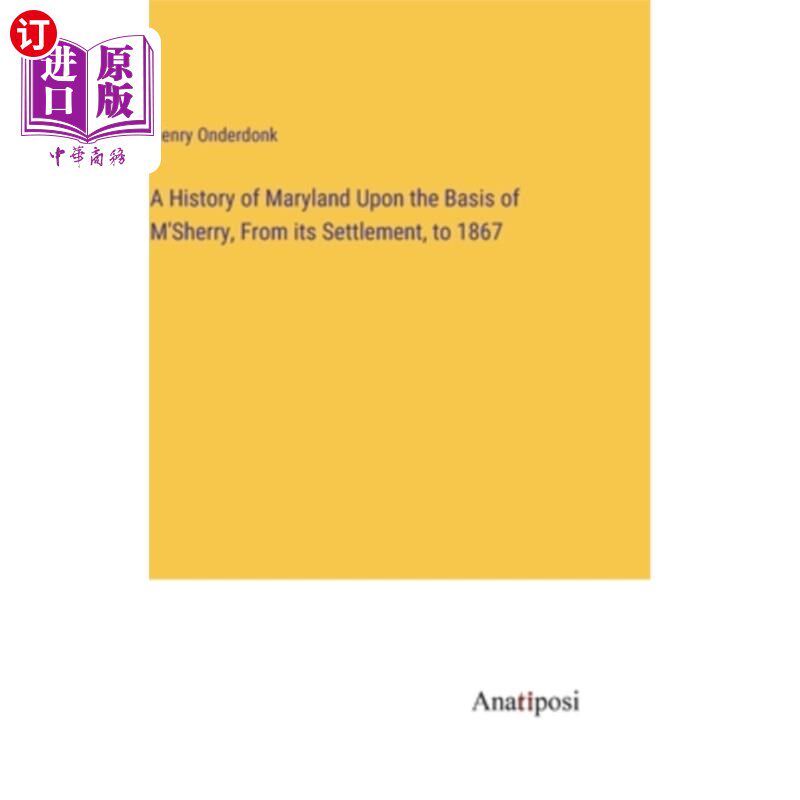 海外直订A History of Maryland Upon the Basis of M'Sherry, From its Settlement, to 1867 以雪利酒为基础的马里兰州历史