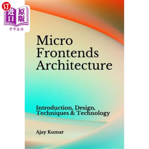 海外直订Micro Frontends Architecture: Introduction, Design, Techniques & Technology 微型前端建筑：介绍、设计、技术