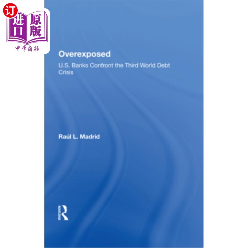 海外直订Overexposed: U.S. Banks Confront the Third World Debt Crisis 过度暴露:美国银行面对第三世界债务危机