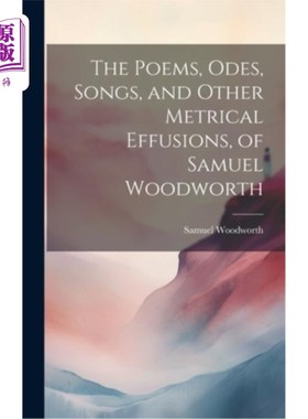 海外直订The Poems, Odes, Songs, and Other Metrical Effusions, of Samuel Woodworth 塞缪尔·伍德沃斯的诗歌、颂歌、歌曲