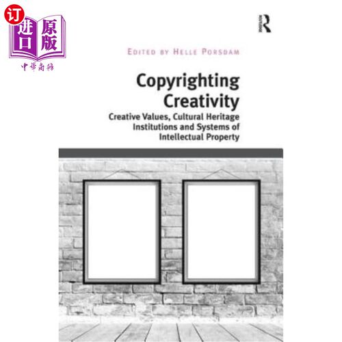 海外直订Copyrighting Creativity: Creative Values, Cultural Heritage Institutions and Sys 版权创意:创意价值、文化遗