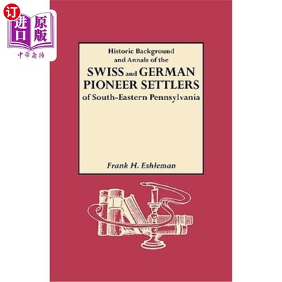 海外直订Historic Background and Annals of the Swiss and German Pioneer Settlers of South 宾夕法尼亚州东南部的瑞士和