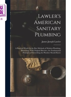 海外直订Lawler's American Sanitary Plumbing: A Practical Work On the Best Methods of Mod 劳勒的美国卫生管道:现代管