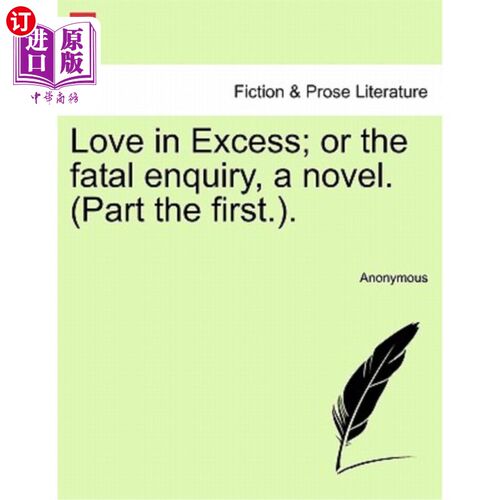 海外直订Love in Excess; Or the Fatal Enquiry, a Novel. (Part the First.). 过度的爱；或者是致命的调查，一本小说。（