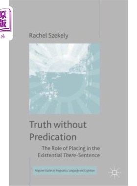海外直订Truth Without Predication: The Role of Placing in the Existential There-Sentence 无谓词的真理：置于存在句中
