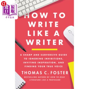 海外直订How to Write Like a Writer: A Sharp and Subversive Guide to Ignoring Inhibitions 如何像作家一样写作:一个尖