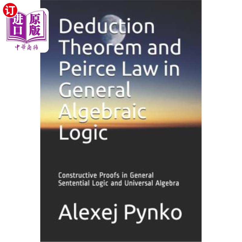 海外直订Deduction Theorem and Peirce Law in General Algebraic Logic: Constructive Proofs 一般代数逻辑中的演绎定理和