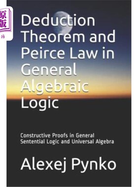 海外直订Deduction Theorem and Peirce Law in General Algebraic Logic: Constructive Proofs 一般代数逻辑中的演绎定理和