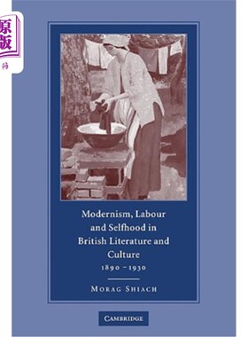 海外直订Modernism, Labour and Selfhood in British Literature and Culture, 1890-1930 《英国文学与文化中的现代主义、