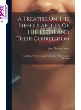 海外直订医药图书A Treatise On The Irregularities Of The Teeth And Their Correction: Including, W 牙齿的不规则性及其