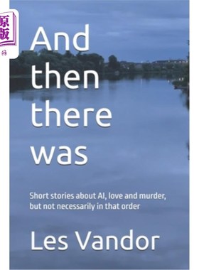 海外直订And then there was: Short stories about AI, love and murder, but not necessarily 然后是：关于人工智能、爱情