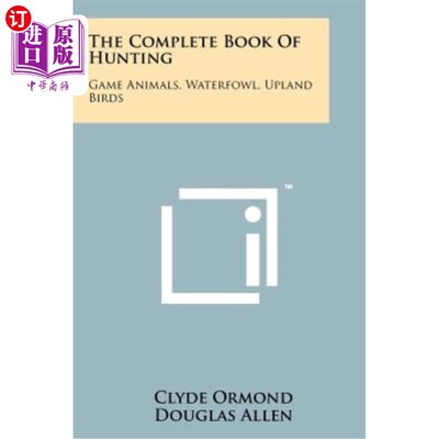 海外直订The Complete Book of Hunting: Game Animals, Waterfowl, Upland Birds 完整的狩猎书：狩猎动物、水禽、高地鸟类