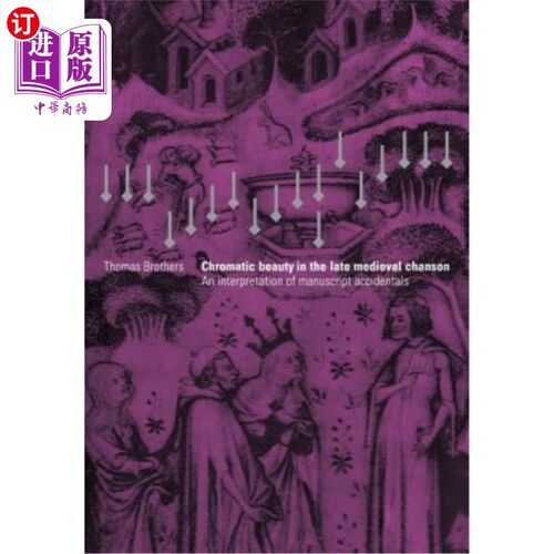 海外直订Chromatic Beauty in the Late Medieval Chanson: An Interpretation of Manuscript A 中世纪晚期钱森的色彩美：对