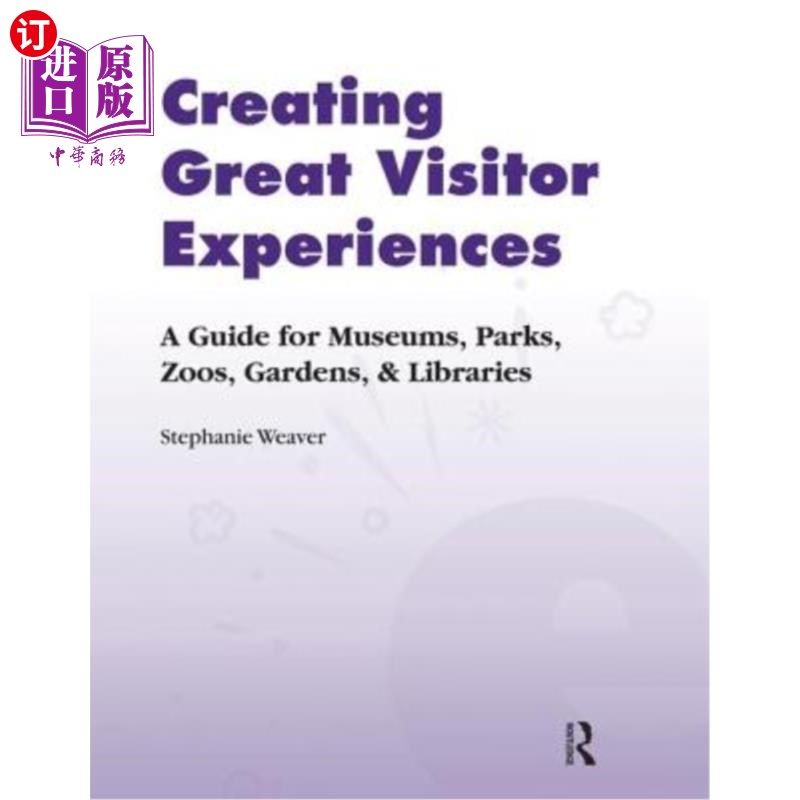 海外直订Creating Great Visitor Experiences: A Guide for Museums, Parks, Zoos, Gardens &  创造伟大的游客体验:博物馆