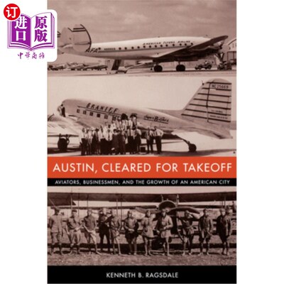 海外直订Austin, Cleared for Takeoff: Aviators, Businessmen, and the Growth of an America 奥斯汀，准备起飞：飞行员、