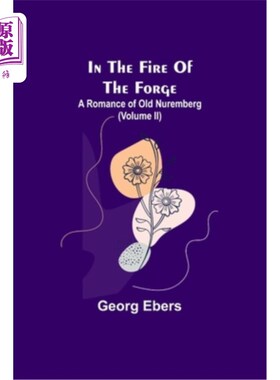 海外直订In The Fire Of The Forge; A Romance of Old Nuremberg (Volume II) 在铁匠铺的烈火中;纽伦堡传奇(第2卷)