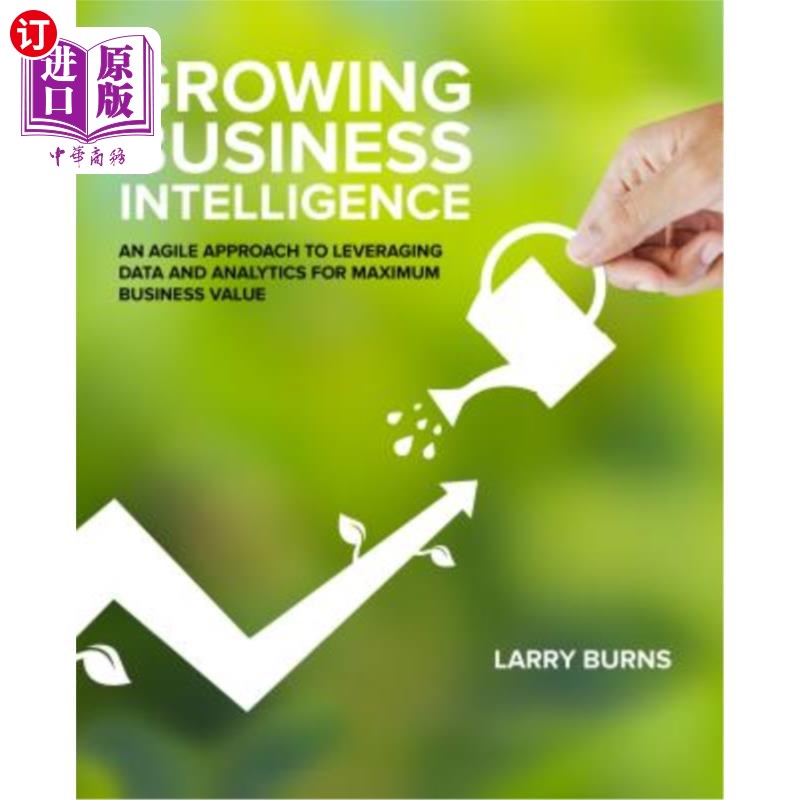 海外直订Growing Business Intelligence: An Agile Approach to Leveraging Data and Analytic 不断增长的业务智能:利用数