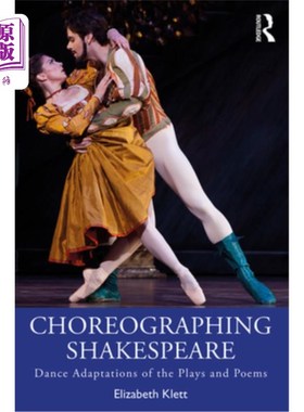 海外直订Choreographing Shakespeare: Dance Adaptations of the Plays and Poems 编舞莎士比亚：戏剧和诗歌的舞蹈改编
