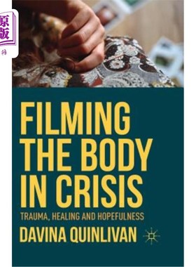 海外直订Filming the Body in Crisis: Trauma, Healing and Hopefulness 拍摄危机中的身体：创伤、愈合和希望