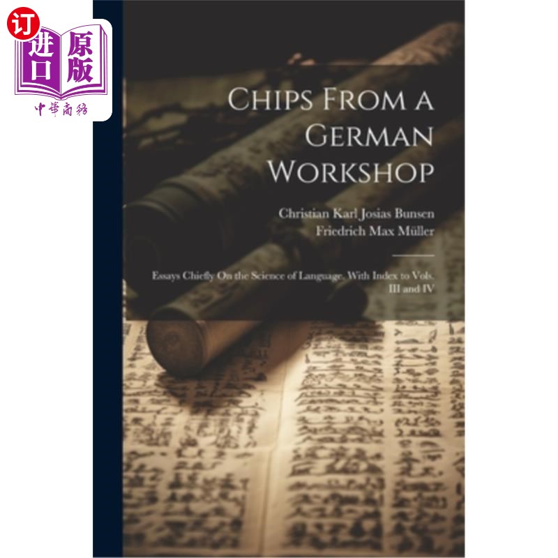 海外直订Chips From a German Workshop: Essays Chiefly On the Science of Language. With In 《来自德国工作坊的碎片：主