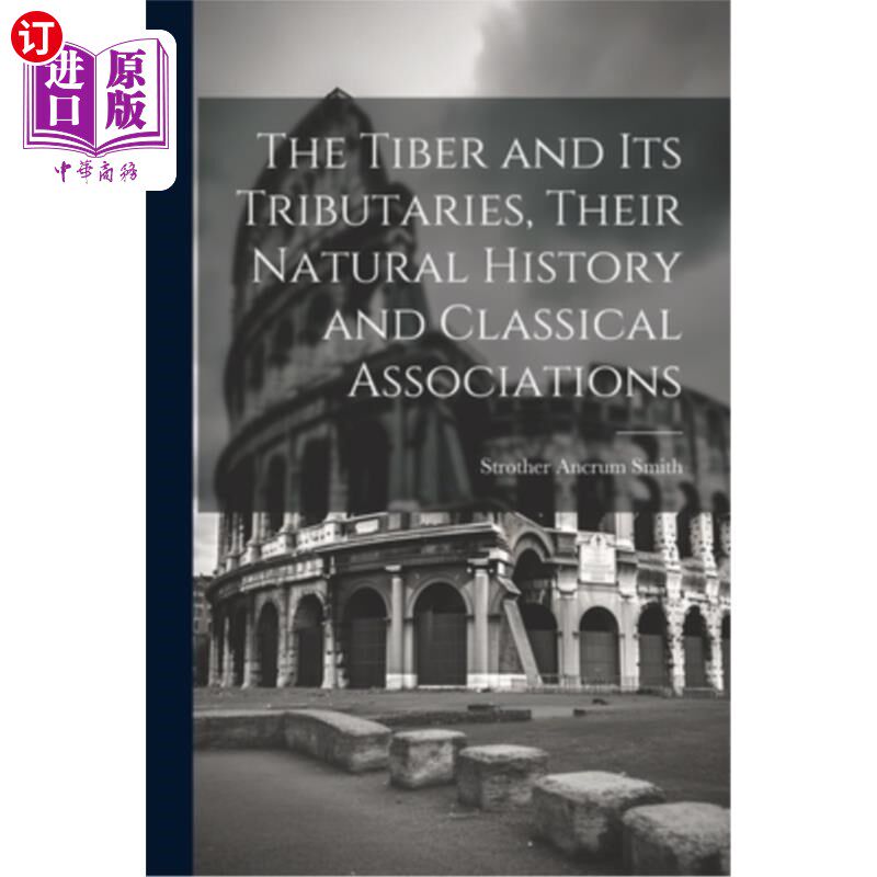 海外直订The Tiber and Its Tributaries, Their Natural History and Classical Associations 台伯河及其支流，它们的自然