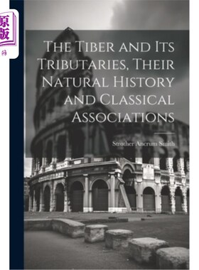 海外直订The Tiber and Its Tributaries, Their Natural History and Classical Associations 台伯河及其支流，它们的自然