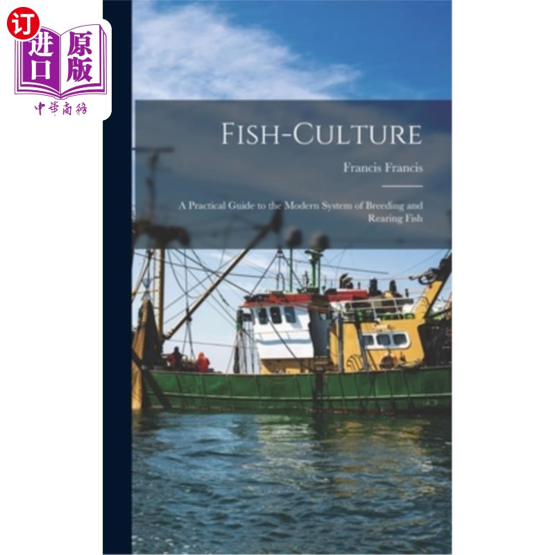 海外直订Fish-Culture: A Practical Guide to the Modern System of Breeding and Rearing Fis 鱼类养殖:现代鱼类养殖系统