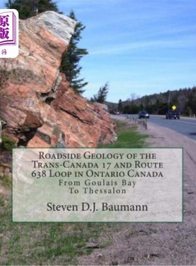 海外直订Roadside Geology of the Trans-Canada 17 and Route 638 Loop in Ontario Canada: Fr 加拿大安大略省横贯加拿大17