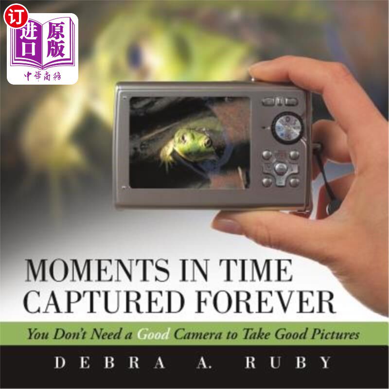 海外直订Moments in Time Captured Forever: You Don't Need a Good Camera to Take Good Pict 永远捕捉到的时光：你不需要