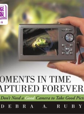 海外直订Moments in Time Captured Forever: You Don't Need a Good Camera to Take Good Pict 永远捕捉到的时光：你不需要