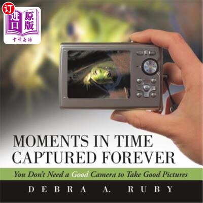 海外直订Moments in Time Captured Forever: You Don't Need a Good Camera to Take Good Pict 永远捕捉到的时光：你不需要