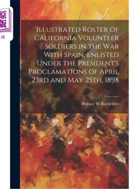 海外直订Illustrated Roster of California Volunteer Soldiers in the war With Spain, Enlis 在西班牙战争中加利福尼亚志