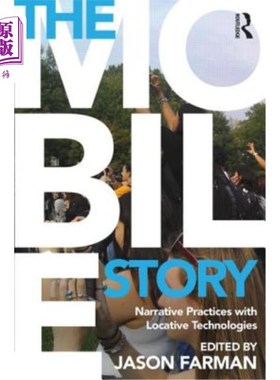 海外直订The Mobile Story: Narrative Practices with Locative Technologies 移动故事:定位技术的叙事实践
