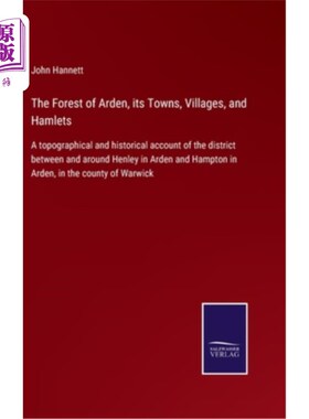 海外直订The Forest of Arden, its Towns, Villages, and Hamlets: A topographical and histo 雅顿森林，它的城镇，村庄和