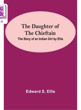 海外直订The Daughter Of The Chieftain: The Story Of An Indian Girl By Ellis 《酋长的女儿:一个印第安女孩的故事》艾利