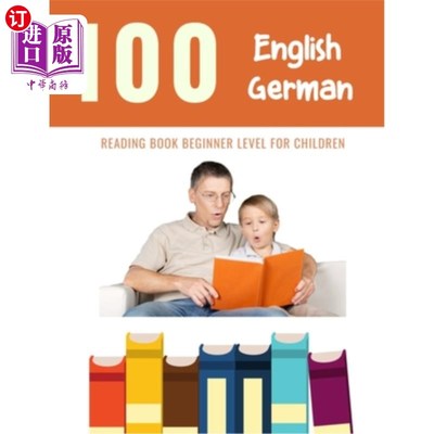海外直订100 English - German Reading Book Beginner Level for Children: Practice Reading  100英语-德语儿童读物初级：
