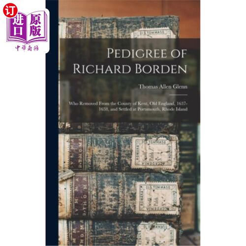 海外直订Pedigree of Richard Borden: Who Removed From the County of Kent, old England, 16 理查德·博登的血统:谁从肯特