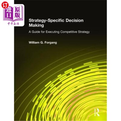 海外直订Strategy-Specific Decision Making: A Guide for Executing Competitive Strategy: A 具体战略决策:执行竞争战略