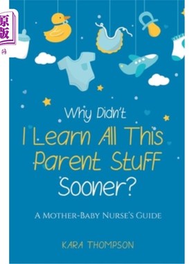 海外直订Why Didn't I Learn All This Parent Stuff Sooner?: A Mother-Baby Nurse's Guide 为什么我没有早点学会这些为人