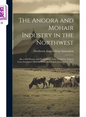 海外直订The Angora and Mohair Industry in the Northwest; Also a Full Report and Proceedi 西北地区的安哥拉和马海毛工