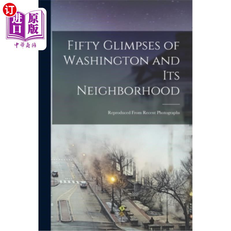 海外直订Fifty Glimpses of Washington and Its Neighborhood: Reproduced From Recent Photog 华盛顿及其周边的五十景:从