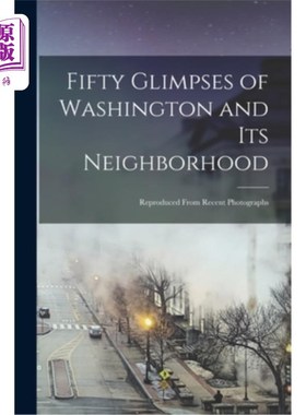 海外直订Fifty Glimpses of Washington and Its Neighborhood: Reproduced From Recent Photog 华盛顿及其周边的五十景:从