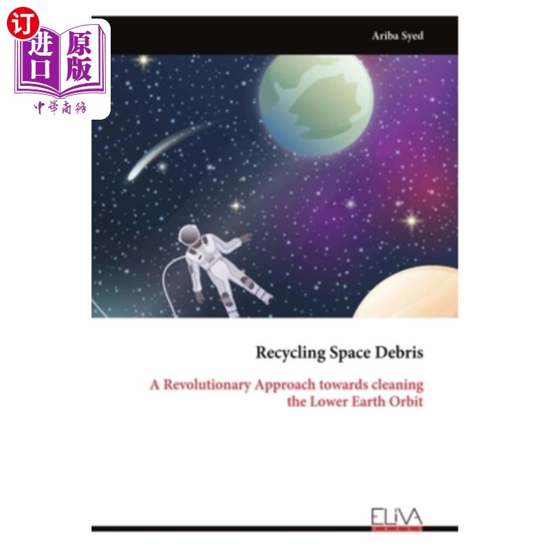 海外直订Recycling Space Debris: A Revolutionary Approach towards cleaning the Lower Eart 回收空间碎片：清洁近地轨道