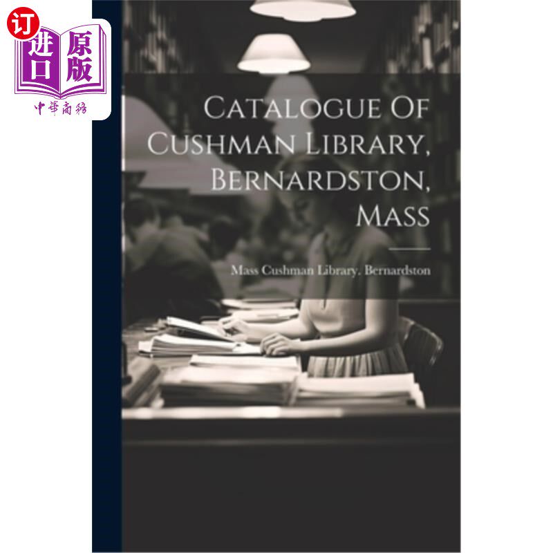 海外直订Catalogue Of Cushman Library, Bernardston, Mass 库什曼图书馆目录，伯纳兹顿，马萨诸塞州