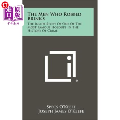 海外直订The Men Who Robbed Brink's: The Inside Story of One of the Most Famous Holdups i 抢劫布林克的人：犯罪史上最