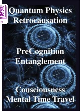 海外直订Quantum Physics, Retrocausation, Precognition, Entanglement, Consciousness, Men 量子物理学，回溯，先验，纠