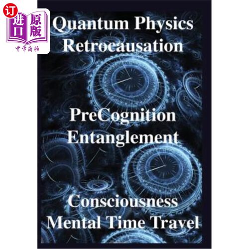 海外直订Quantum Physics, Retrocausation, Precognition, Entanglement, Consciousness, Men 量子物理学，回溯，先验，纠