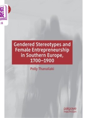 海外直订Gendered Stereotypes and Female Entrepreneurship in Southern Europe, 1700-1900 南欧的性别刻板印象和女性企业